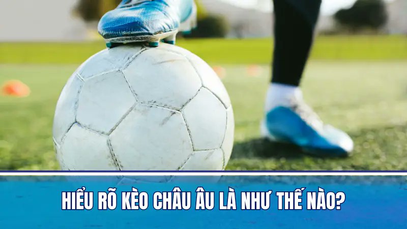 Cách Đọc Kèo Châu Âu - Bí Quyết Cá Cược Thành Công!