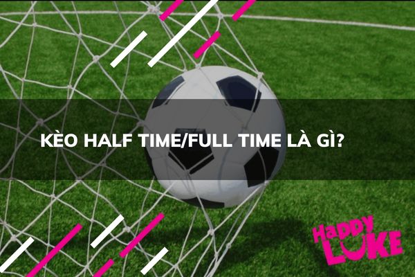 Kèo Half Time Full Time - Giải Mã Bí Mật Dự Đoán và Chiến Thắng